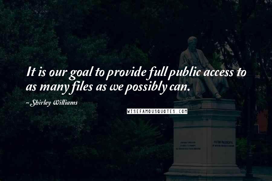 Shirley Williams Quotes: It is our goal to provide full public access to as many files as we possibly can.