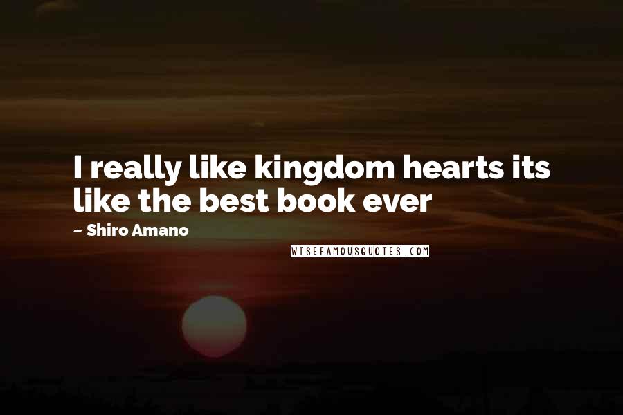 Shiro Amano Quotes: I really like kingdom hearts its like the best book ever