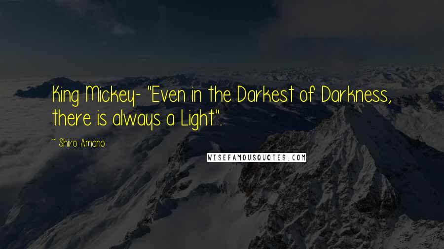 Shiro Amano Quotes: King Mickey- "Even in the Darkest of Darkness, there is always a Light".