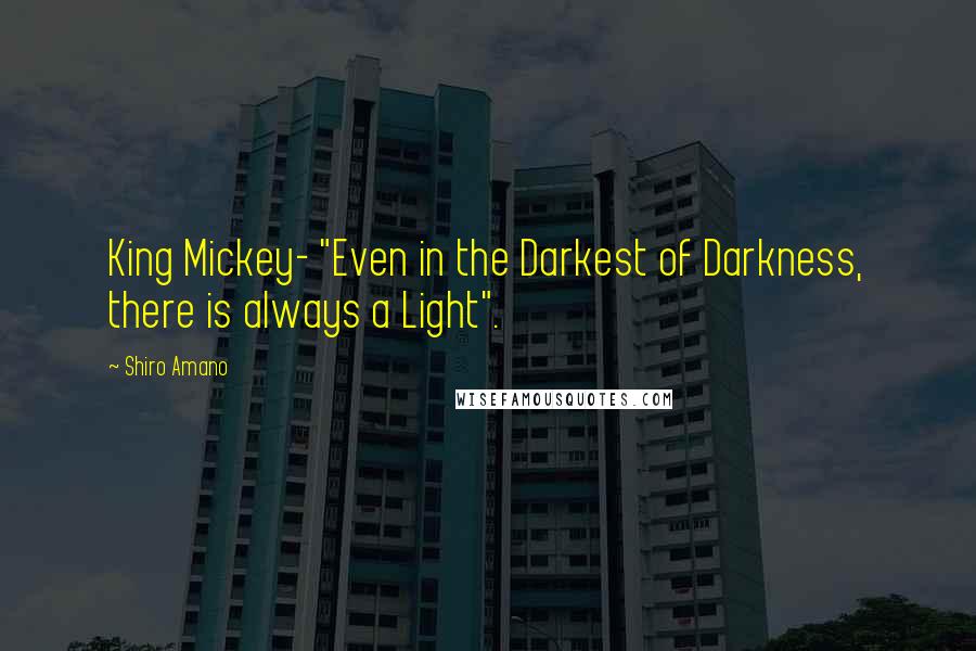 Shiro Amano Quotes: King Mickey- "Even in the Darkest of Darkness, there is always a Light".