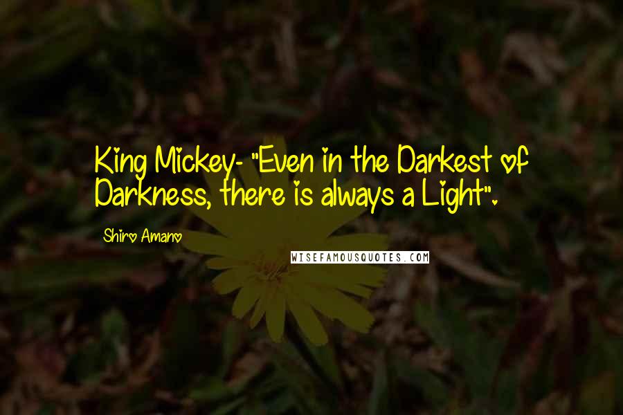 Shiro Amano Quotes: King Mickey- "Even in the Darkest of Darkness, there is always a Light".