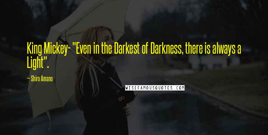 Shiro Amano Quotes: King Mickey- "Even in the Darkest of Darkness, there is always a Light".