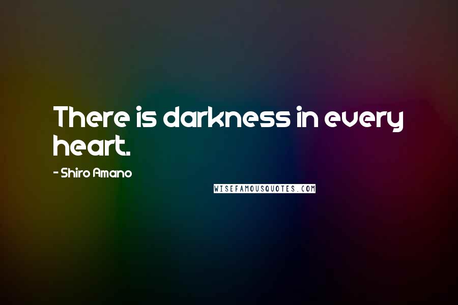 Shiro Amano Quotes: There is darkness in every heart.