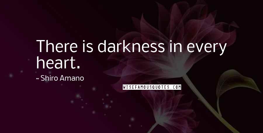 Shiro Amano Quotes: There is darkness in every heart.