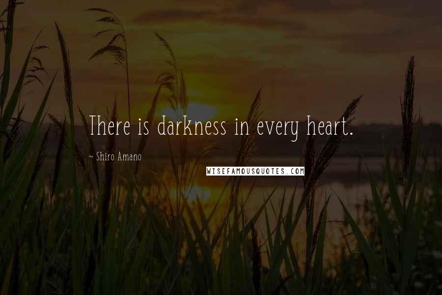 Shiro Amano Quotes: There is darkness in every heart.