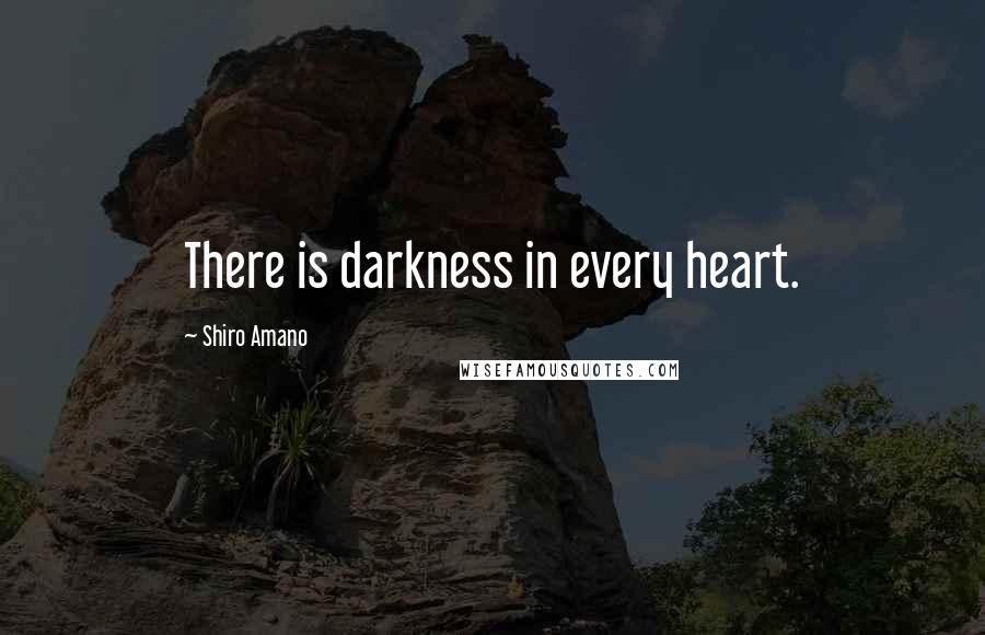 Shiro Amano Quotes: There is darkness in every heart.