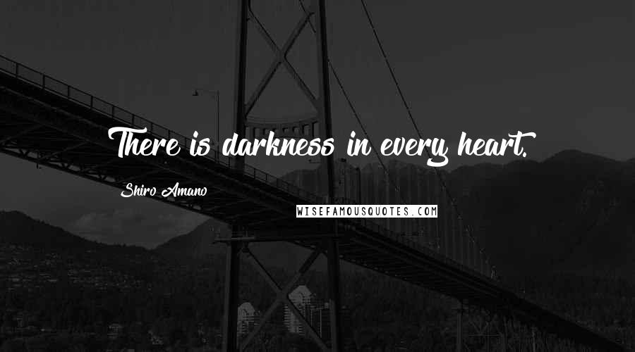 Shiro Amano Quotes: There is darkness in every heart.