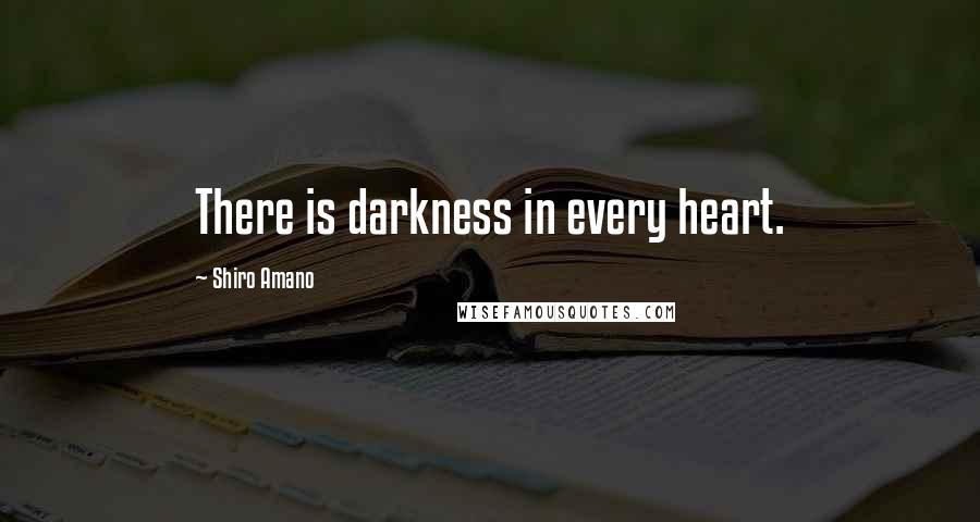 Shiro Amano Quotes: There is darkness in every heart.