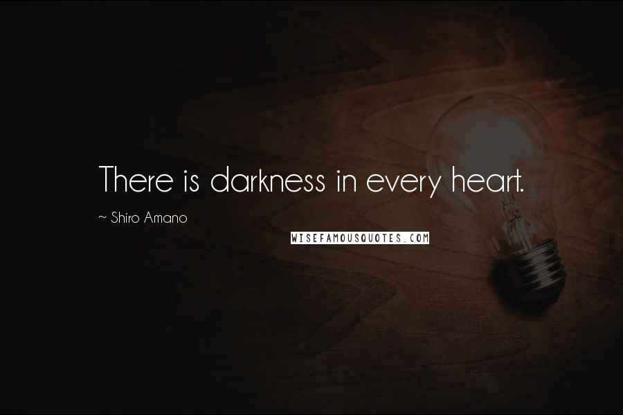 Shiro Amano Quotes: There is darkness in every heart.