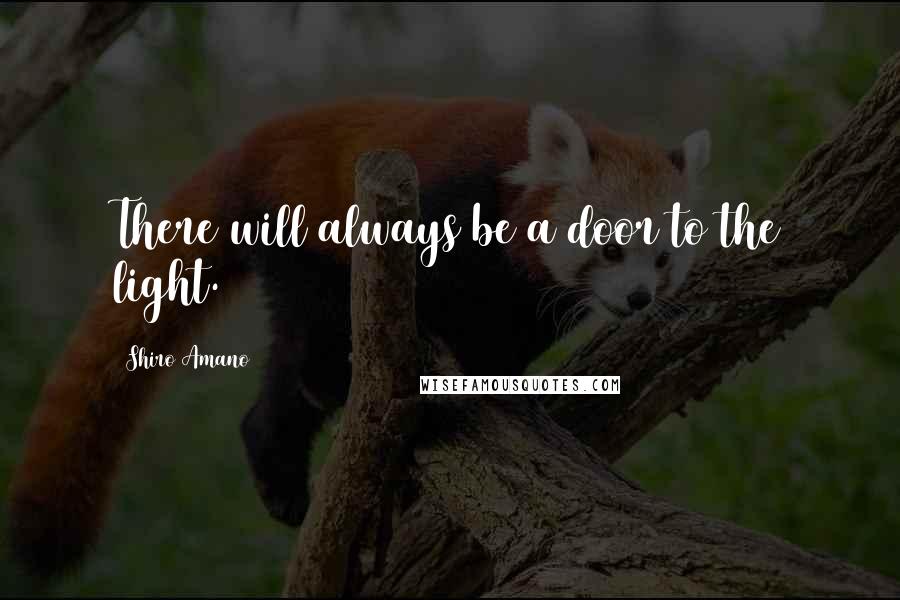 Shiro Amano Quotes: There will always be a door to the light.