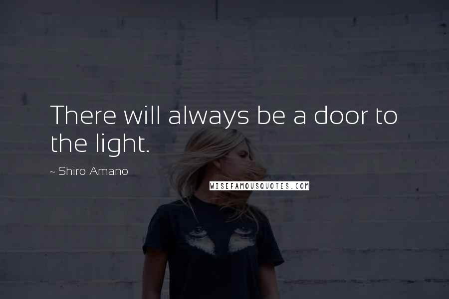 Shiro Amano Quotes: There will always be a door to the light.