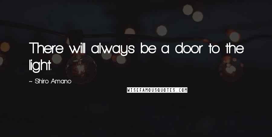 Shiro Amano Quotes: There will always be a door to the light.