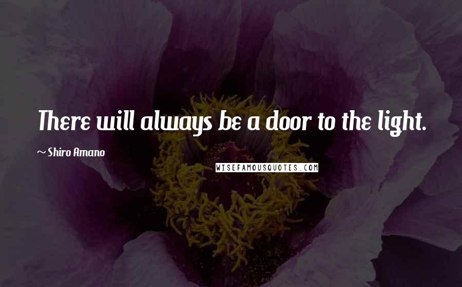 Shiro Amano Quotes: There will always be a door to the light.