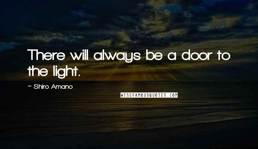 Shiro Amano Quotes: There will always be a door to the light.