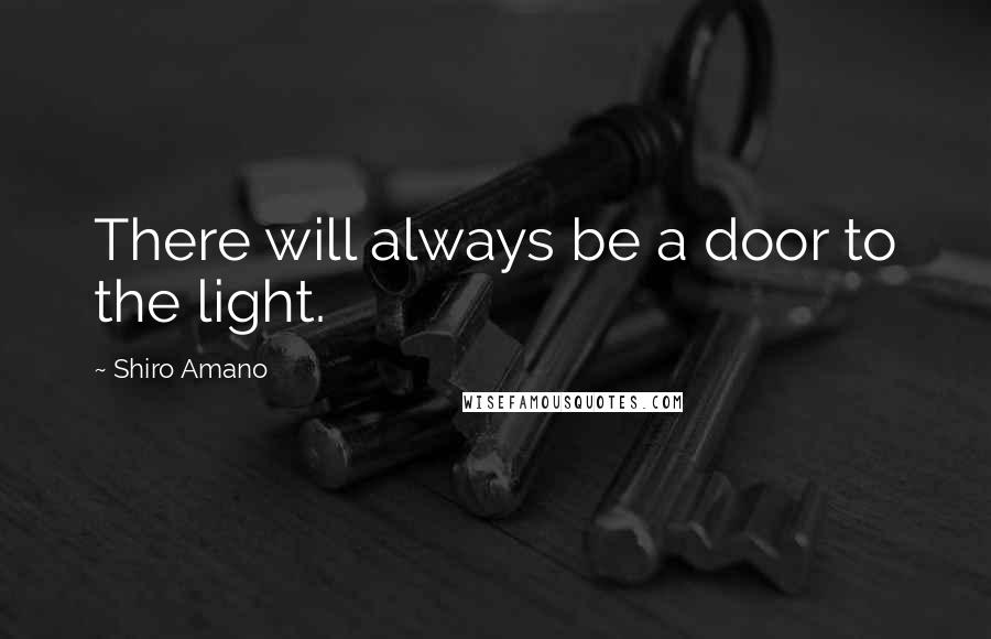 Shiro Amano Quotes: There will always be a door to the light.