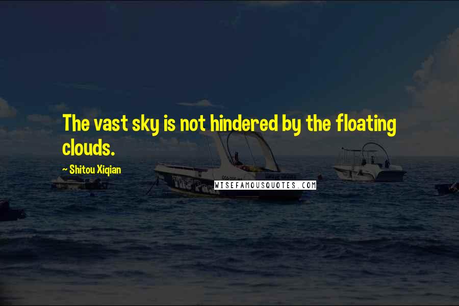 Shitou Xiqian Quotes: The vast sky is not hindered by the floating clouds.