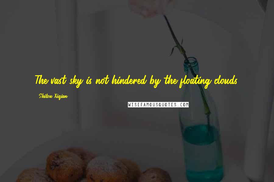 Shitou Xiqian Quotes: The vast sky is not hindered by the floating clouds.