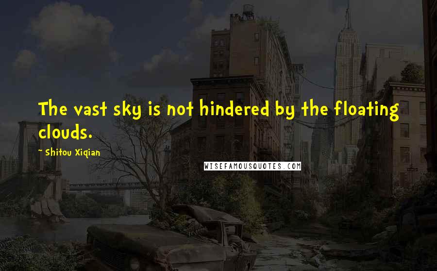 Shitou Xiqian Quotes: The vast sky is not hindered by the floating clouds.