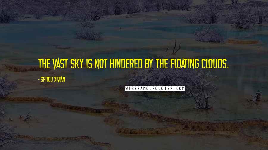 Shitou Xiqian Quotes: The vast sky is not hindered by the floating clouds.