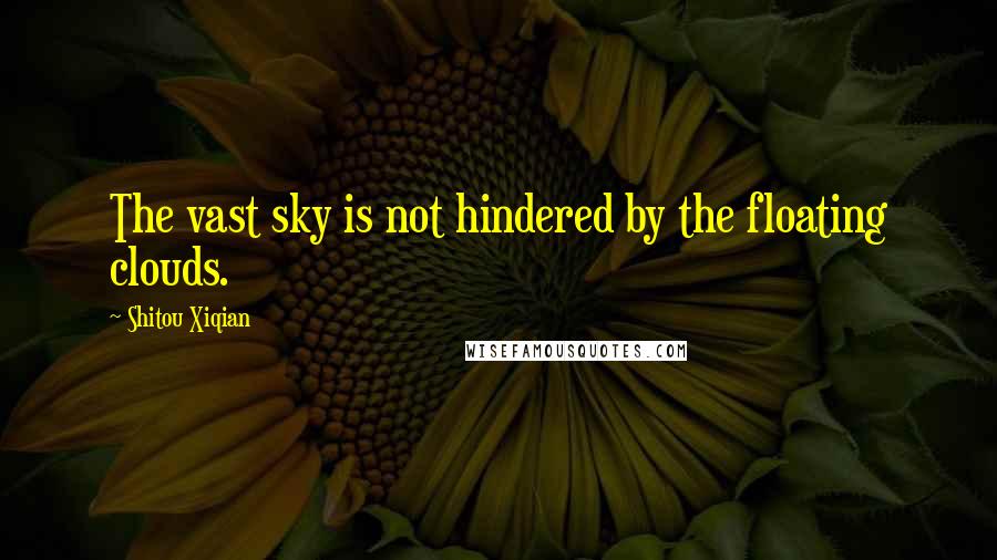 Shitou Xiqian Quotes: The vast sky is not hindered by the floating clouds.