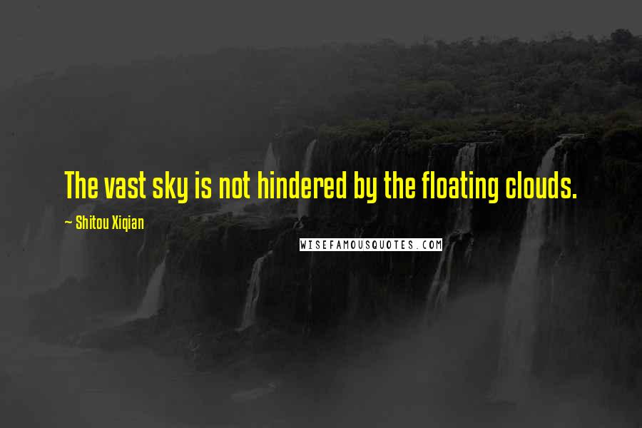 Shitou Xiqian Quotes: The vast sky is not hindered by the floating clouds.