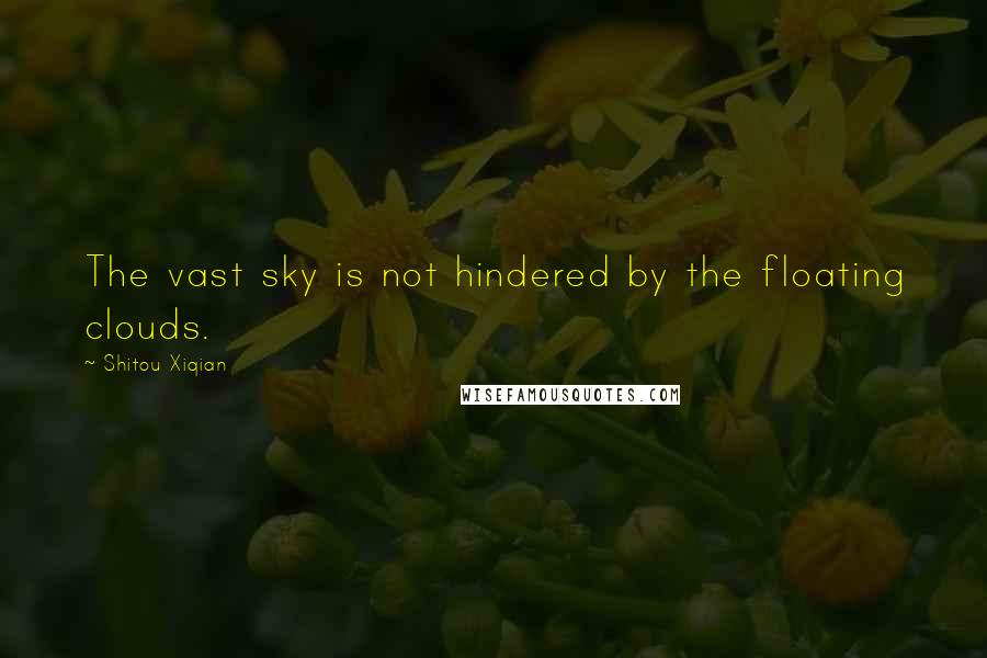 Shitou Xiqian Quotes: The vast sky is not hindered by the floating clouds.