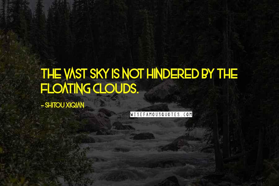 Shitou Xiqian Quotes: The vast sky is not hindered by the floating clouds.