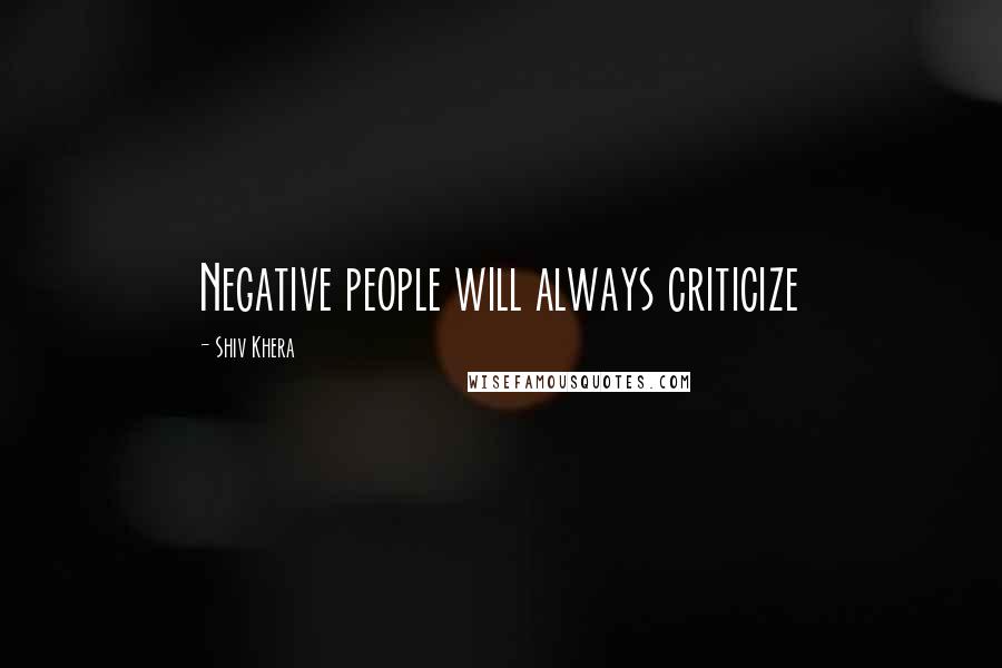 Shiv Khera Quotes: Negative people will always criticize