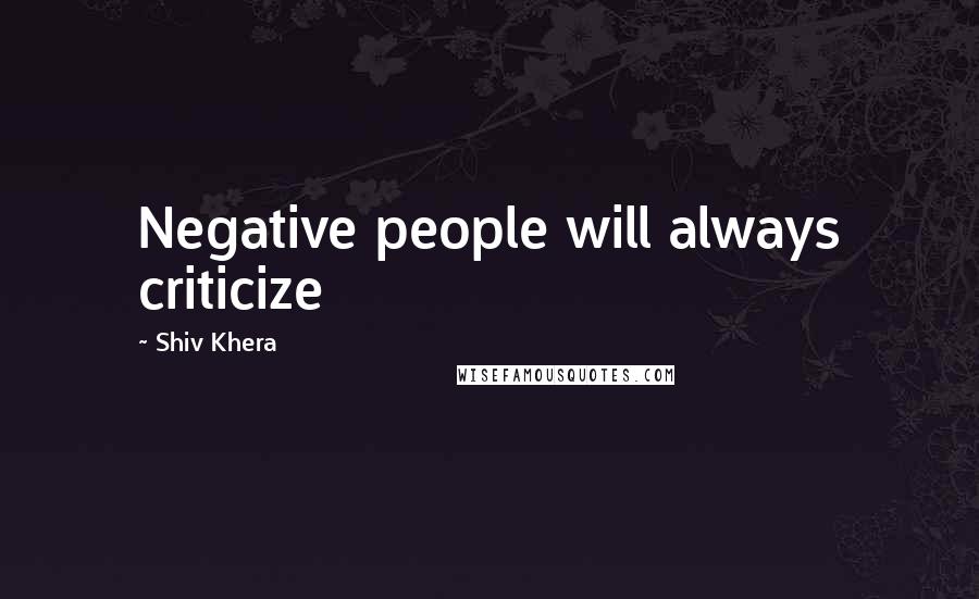 Shiv Khera Quotes: Negative people will always criticize