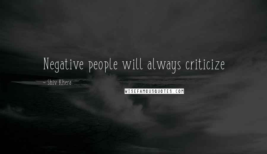 Shiv Khera Quotes: Negative people will always criticize