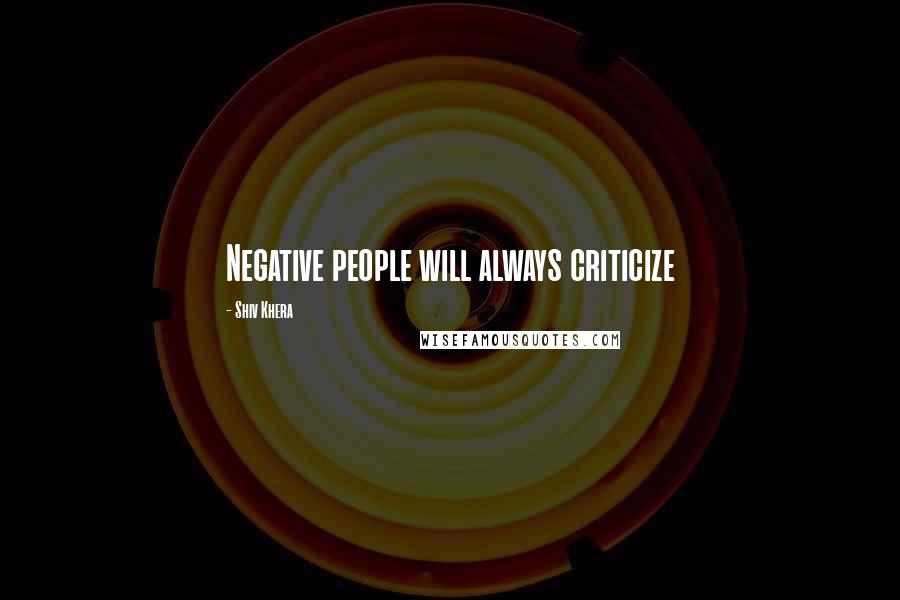 Shiv Khera Quotes: Negative people will always criticize