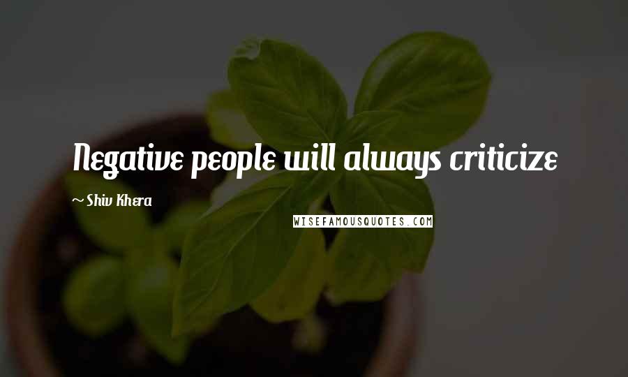 Shiv Khera Quotes: Negative people will always criticize
