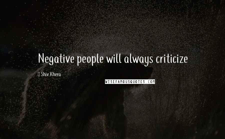 Shiv Khera Quotes: Negative people will always criticize