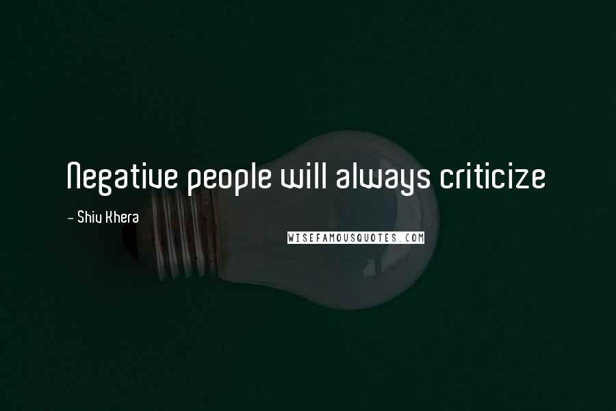 Shiv Khera Quotes: Negative people will always criticize
