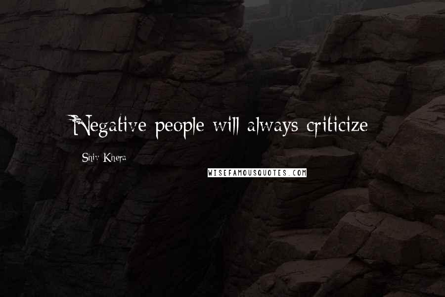 Shiv Khera Quotes: Negative people will always criticize