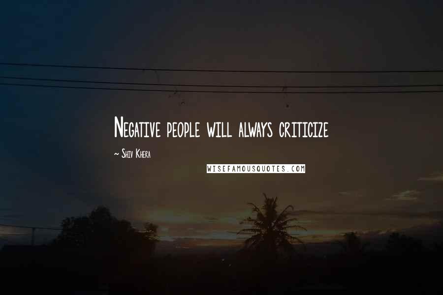 Shiv Khera Quotes: Negative people will always criticize