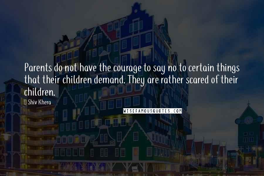 Shiv Khera Quotes: Parents do not have the courage to say no to certain things that their children demand. They are rather scared of their children.