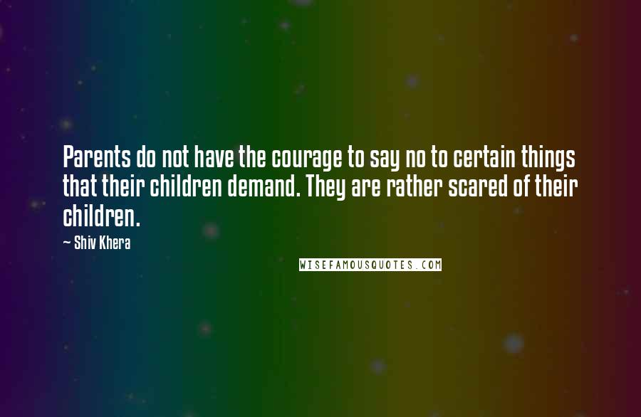 Shiv Khera Quotes: Parents do not have the courage to say no to certain things that their children demand. They are rather scared of their children.