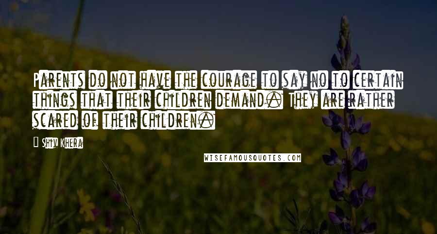 Shiv Khera Quotes: Parents do not have the courage to say no to certain things that their children demand. They are rather scared of their children.