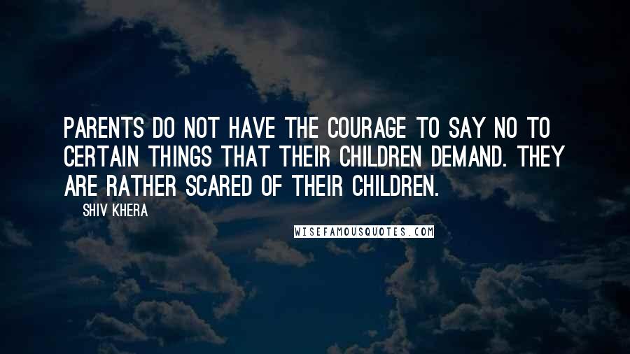 Shiv Khera Quotes: Parents do not have the courage to say no to certain things that their children demand. They are rather scared of their children.