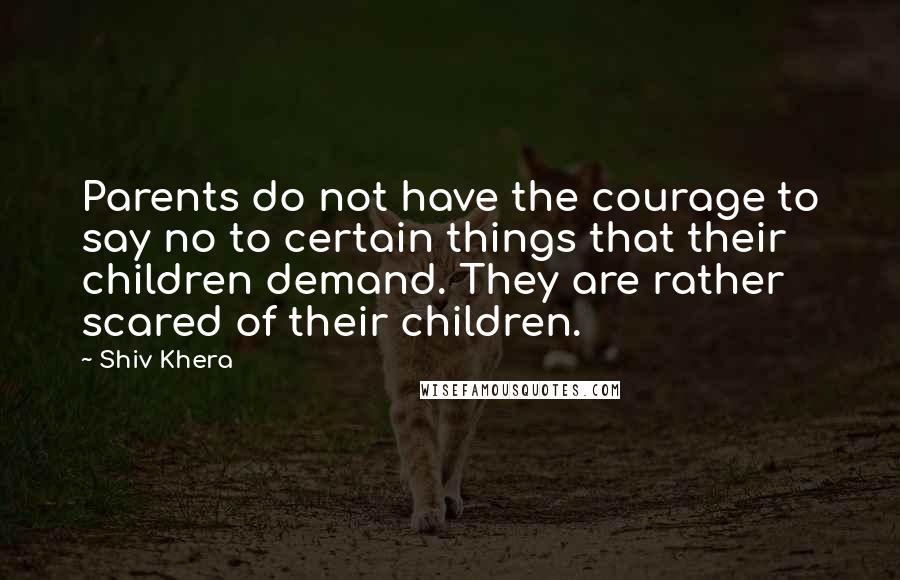 Shiv Khera Quotes: Parents do not have the courage to say no to certain things that their children demand. They are rather scared of their children.