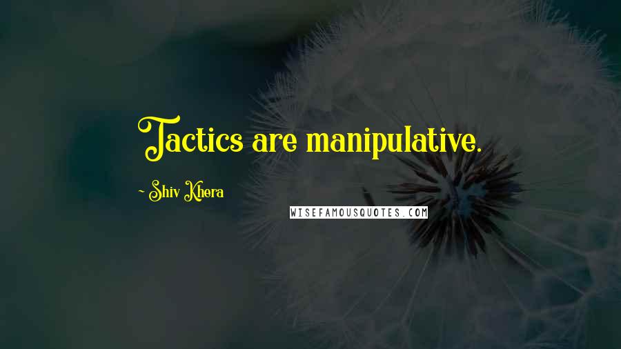 Shiv Khera Quotes: Tactics are manipulative.