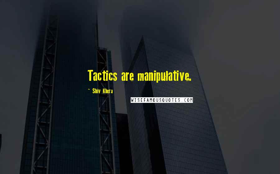 Shiv Khera Quotes: Tactics are manipulative.