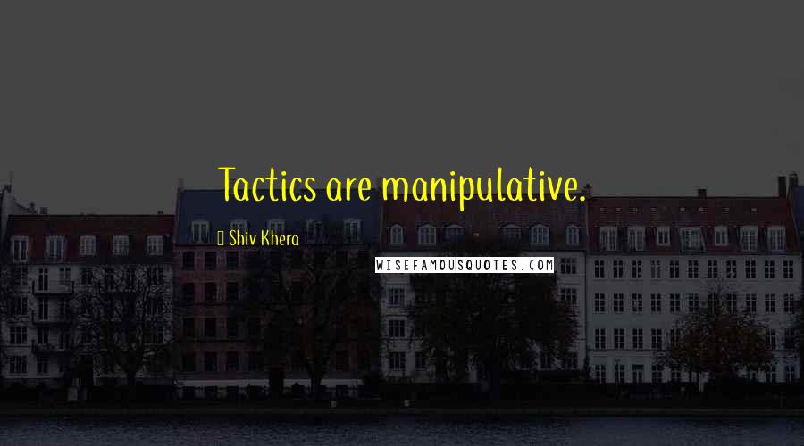 Shiv Khera Quotes: Tactics are manipulative.