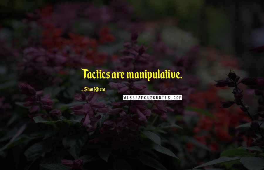Shiv Khera Quotes: Tactics are manipulative.