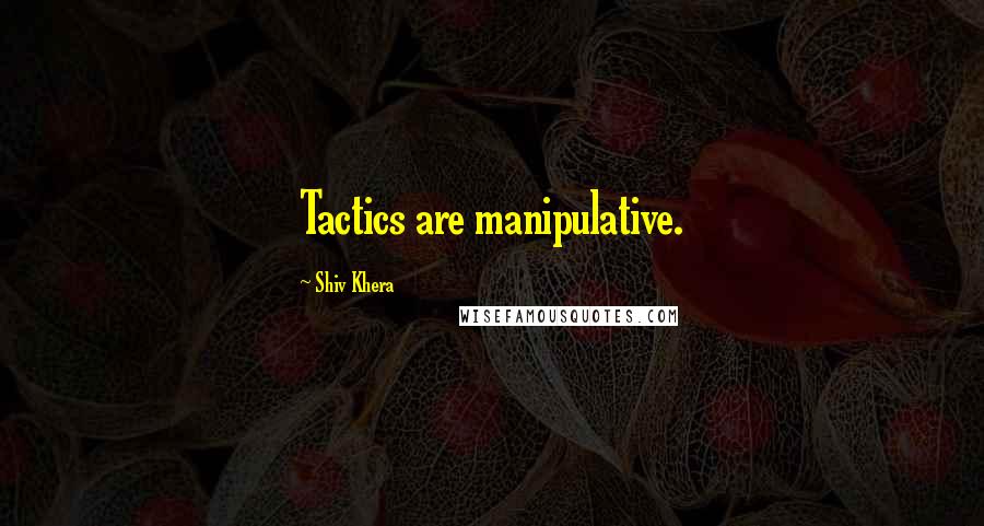 Shiv Khera Quotes: Tactics are manipulative.