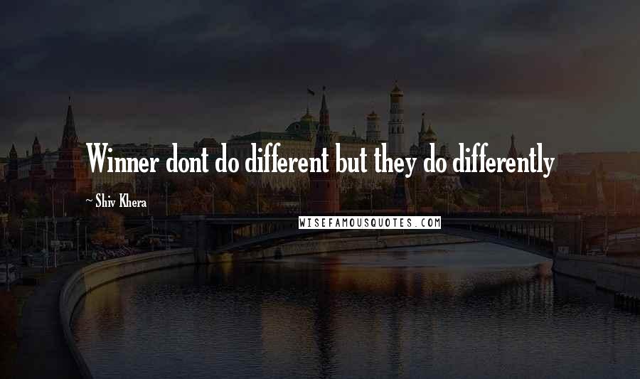 Shiv Khera Quotes: Winner dont do different but they do differently