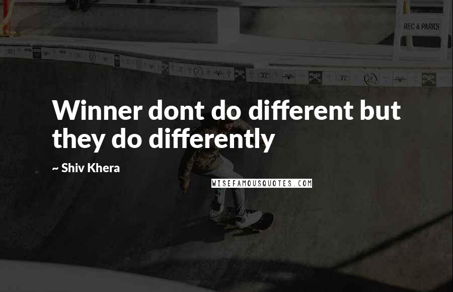 Shiv Khera Quotes: Winner dont do different but they do differently