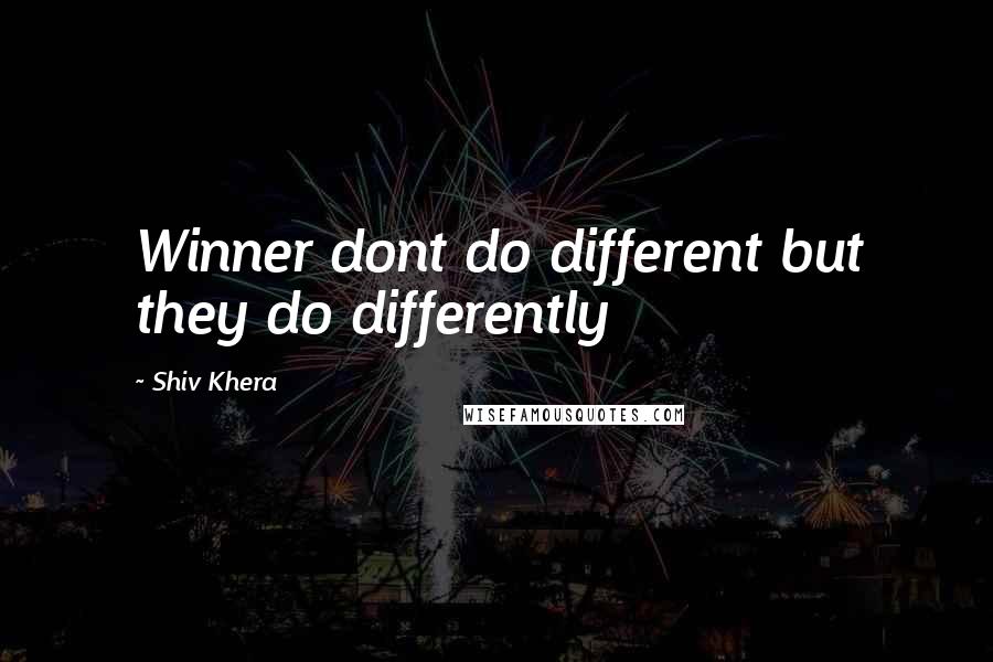Shiv Khera Quotes: Winner dont do different but they do differently