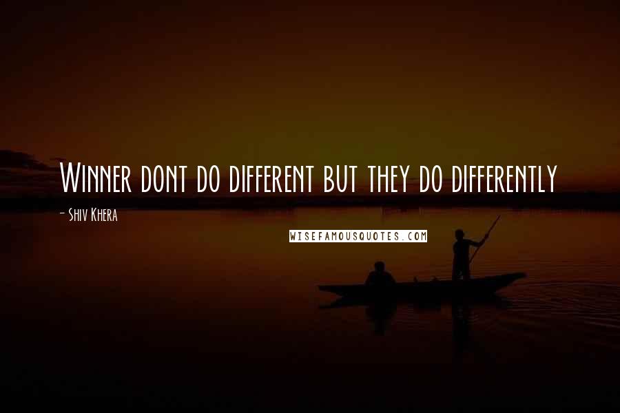 Shiv Khera Quotes: Winner dont do different but they do differently